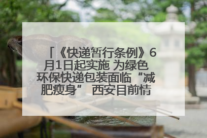 《快递暂行条例》6月1日起实施 为绿色环保快递包装面临“减肥瘦身” 西安目前情况如何？记者探访