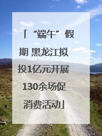 “端午”假期 黑龙江拟投1亿元开展130余场促消费活动
