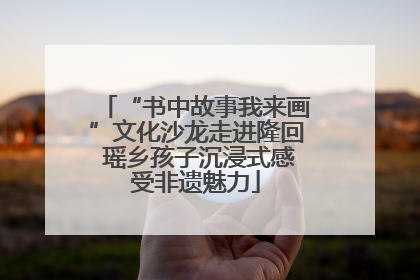 “书中故事我来画”文化沙龙走进隆回 瑶乡孩子沉浸式感受非遗魅力