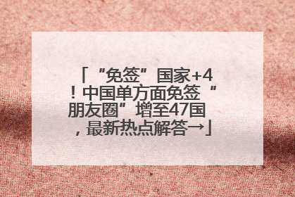 “免签”国家+4！中国单方面免签“朋友圈”增至47国，最新热点解答→