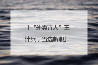 “外卖诗人”王计兵，当选新职