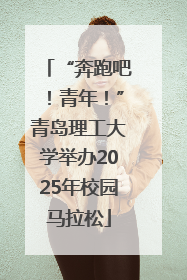 “奔跑吧！青年！”青岛理工大学举办2025年校园马拉松