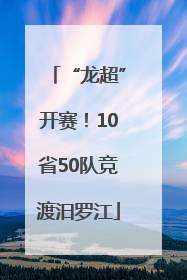 “龙超”开赛！10省50队竞渡汨罗江