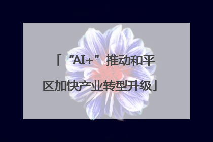 “AI+”推动和平区加快产业转型升级