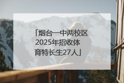 烟台一中两校区2025年招收体育特长生27人