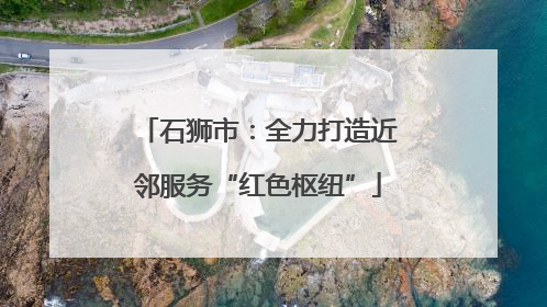 石狮市：全力打造近邻服务“红色枢纽”