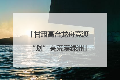甘肃高台龙舟竞渡“划”亮荒漠绿洲