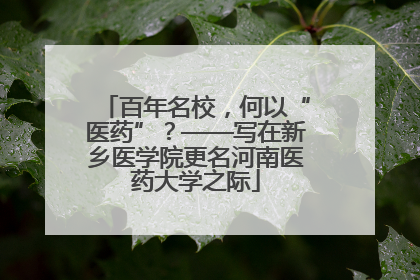 百年名校，何以“医药”？——写在新乡医学院更名河南医药大学之际