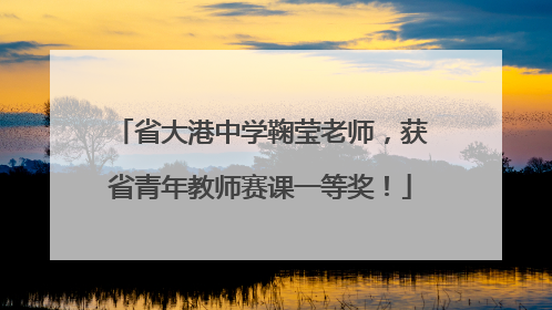 省大港中学鞠莹老师，获省青年教师赛课一等奖！