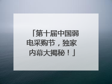 第十届中国弱电采购节，独家内幕大揭秘！