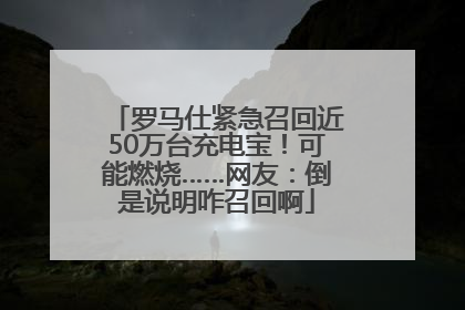 罗马仕紧急召回近50万台充电宝！可能燃烧……网友：倒是说明咋召回啊