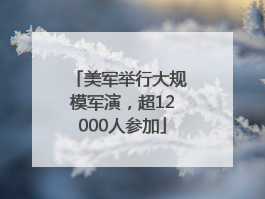 美军举行大规模军演，超12000人参加