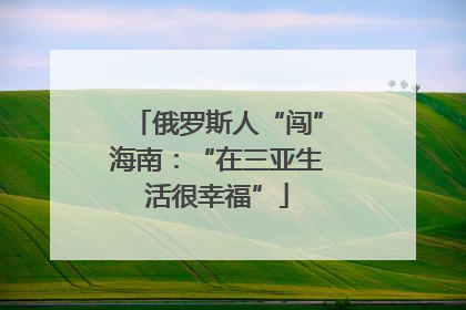 俄罗斯人“闯”海南：“在三亚生活很幸福”