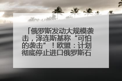 俄罗斯发动大规模袭击，泽连斯基称“可怕的袭击”！欧盟：计划彻底停止进口俄罗斯石油！油价飙涨