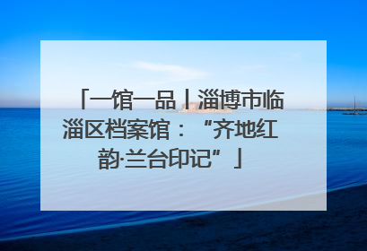 一馆一品丨淄博市临淄区档案馆：“齐地红韵·兰台印记”