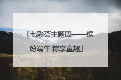 七彩荟主题周——缤纷端午 粽享童趣