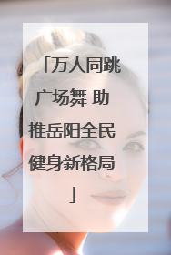 万人同跳广场舞 助推岳阳全民健身新格局
