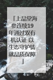 上品堂海参连续19年通过双有机认证 以生态守护铸就品质保障