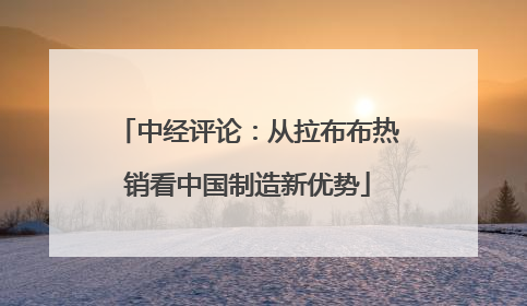 中经评论：从拉布布热销看中国制造新优势