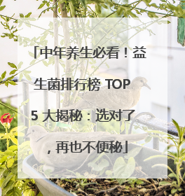 中年养生必看！益生菌排行榜 TOP5 大揭秘：选对了，再也不便秘