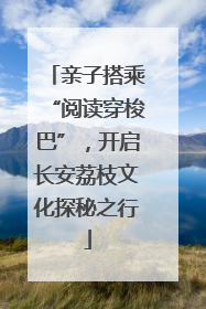 亲子搭乘“阅读穿梭巴”，开启长安荔枝文化探秘之行