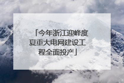 今年浙江迎峰度夏重大电网建设工程全面投产