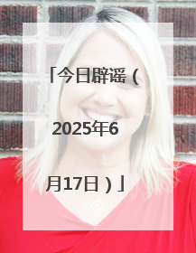 今日辟谣（2025年6月17日）