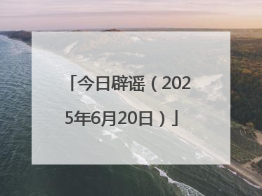 今日辟谣（2025年6月20日）