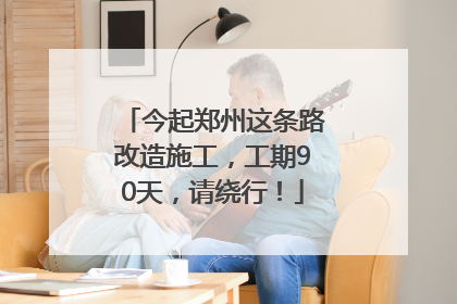 今起郑州这条路改造施工，工期90天，请绕行！