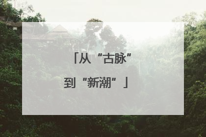 从“古脉”到“新潮”