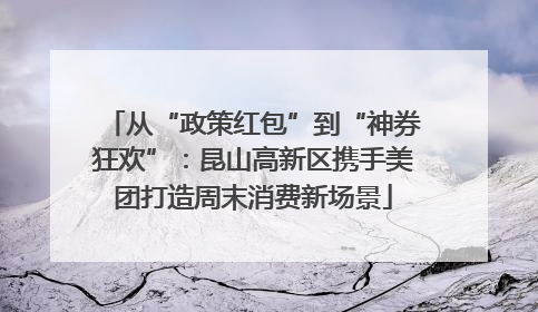 从“政策红包”到“神券狂欢”：昆山高新区携手美团打造周末消费新场景