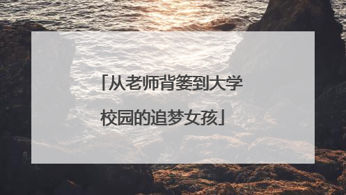 从老师背篓到大学校园的追梦女孩