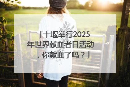 十堰举行2025年世界献血者日活动，你献血了吗？