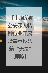 十堰茅箭公安深入特种行业开展禁毒宣传共筑“无毒”屏障