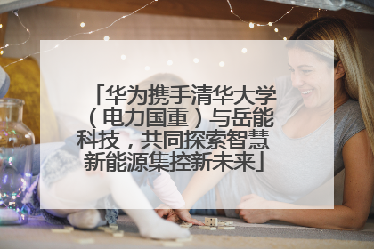 华为携手清华大学（电力国重）与岳能科技，共同探索智慧新能源集控新未来