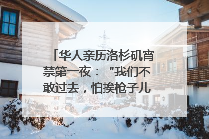 华人亲历洛杉矶宵禁第一夜：“我们不敢过去，怕挨枪子儿”｜封面头条