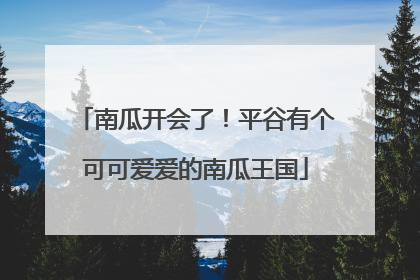 南瓜开会了！平谷有个可可爱爱的南瓜王国