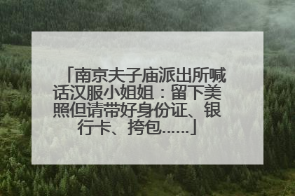 南京夫子庙派出所喊话汉服小姐姐：留下美照但请带好身份证、银行卡、挎包……