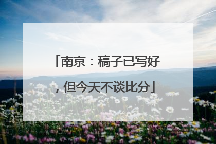 南京：稿子已写好，但今天不谈比分
