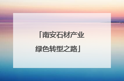 南安石材产业绿色转型之路