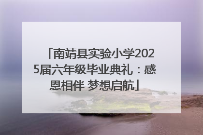 南靖县实验小学2025届六年级毕业典礼：感恩相伴 梦想启航