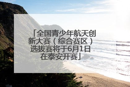全国青少年航天创新大赛（综合赛区）选拔赛将于6月1日在泰安开赛
