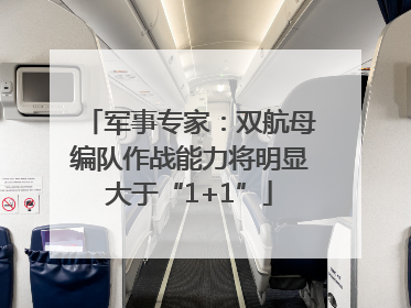 军事专家：双航母编队作战能力将明显大于“1+1”