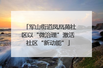 军山街道凤凰苑社区以“微治理”激活社区“新动能”