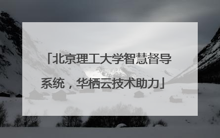 北京理工大学智慧督导系统，华栖云技术助力