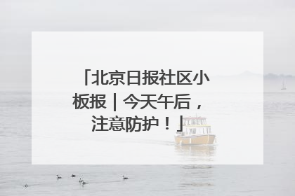 北京日报社区小板报｜今天午后，注意防护！