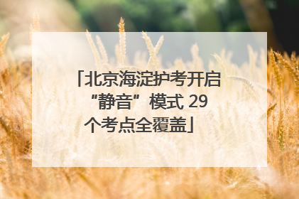 北京海淀护考开启“静音”模式 29个考点全覆盖