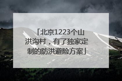 北京1223个山洪沟村，有了独家定制的防洪避险方案