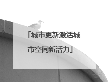 城市更新激活城市空间新活力