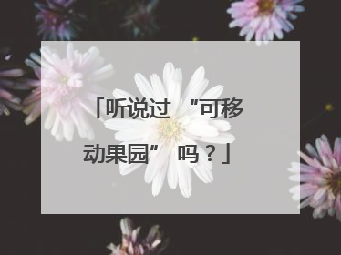 听说过 “可移动果园” 吗？